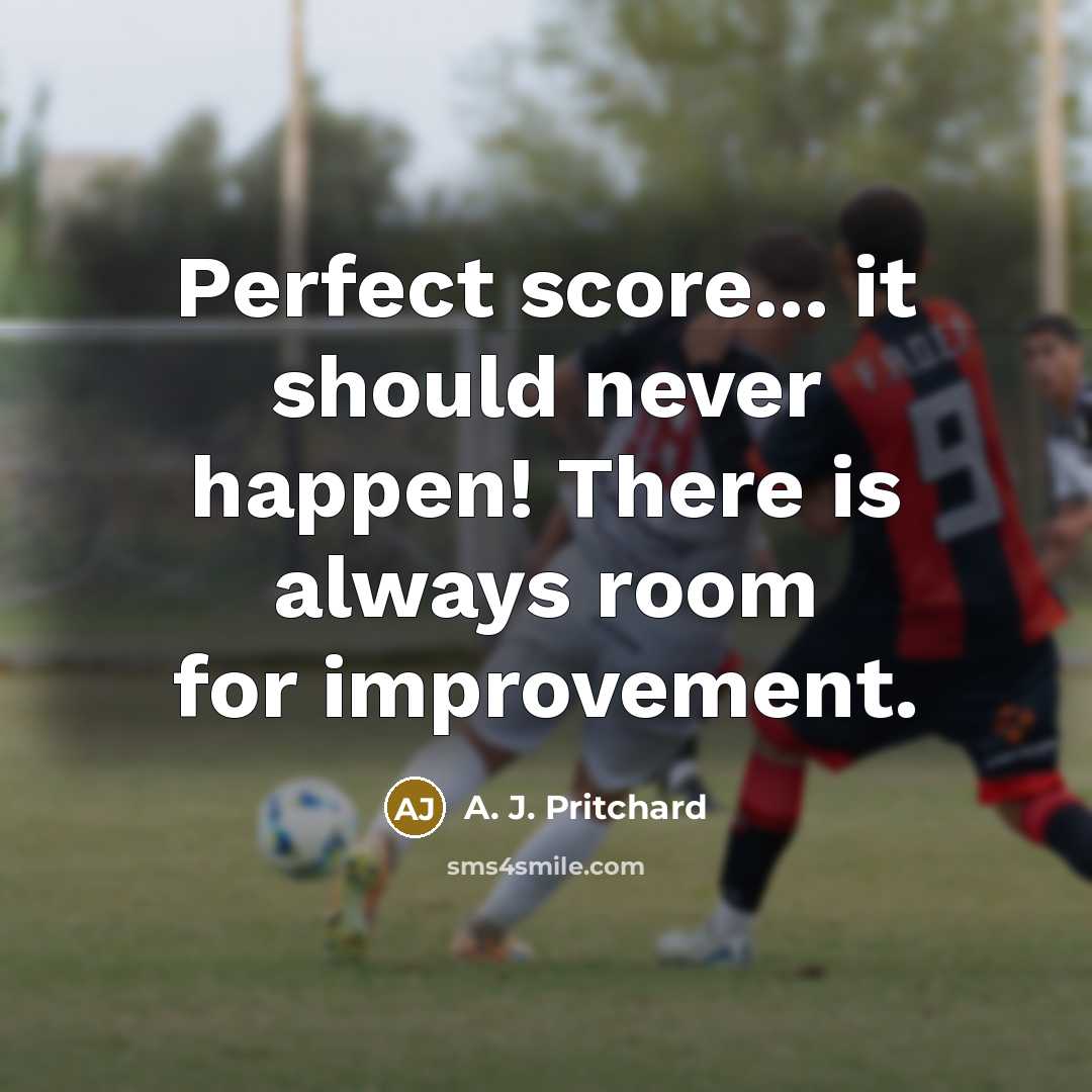 “Perfect score... it should never happen! There is always room…” quote by A. J. Pritchard