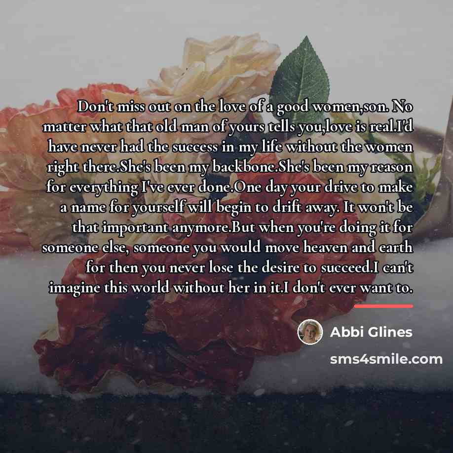 “Don't miss out on the love of a good women,son.…” quote by Abbi Glines