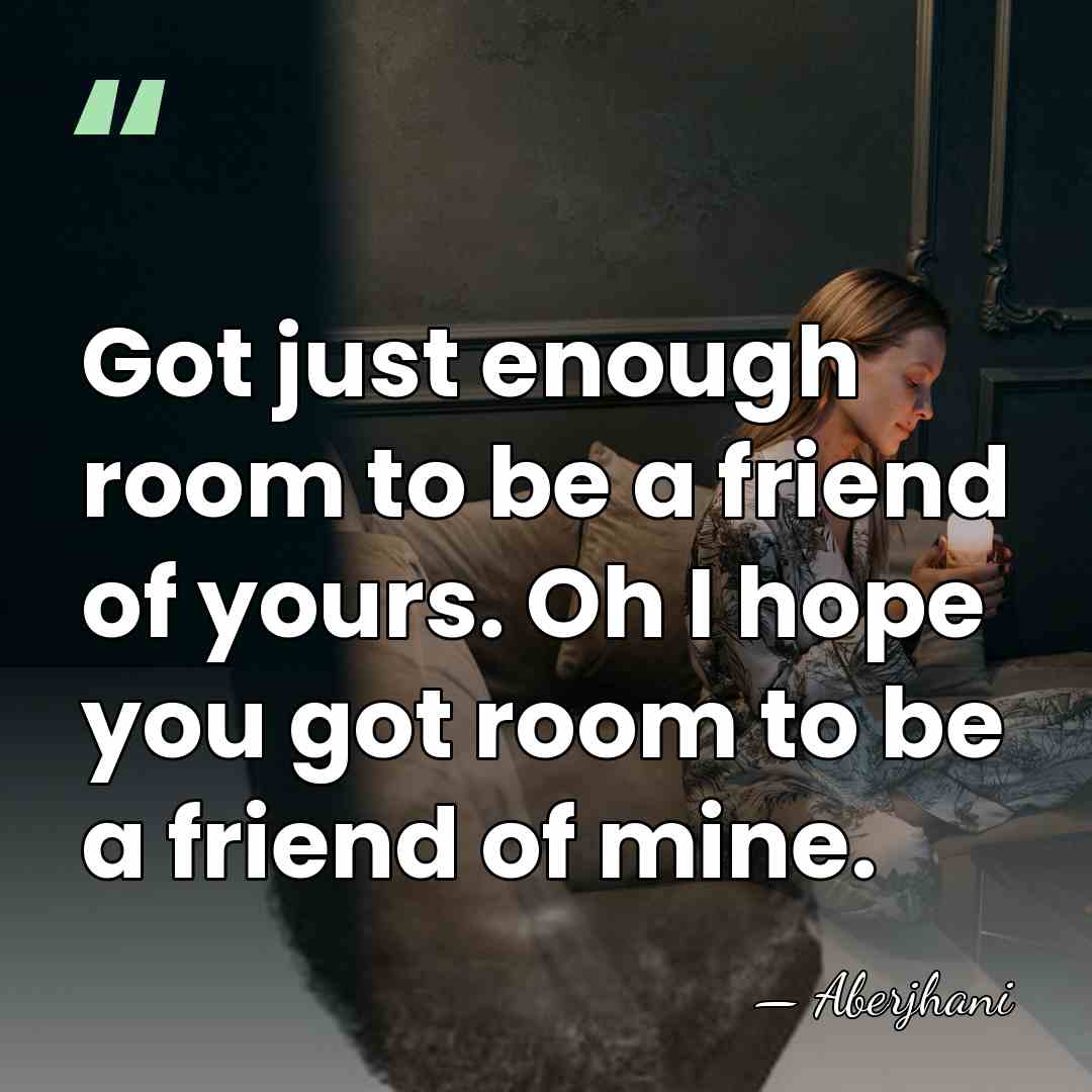 Got just enough room to be a friend of yours. Oh I&hellip; - Aberjhani