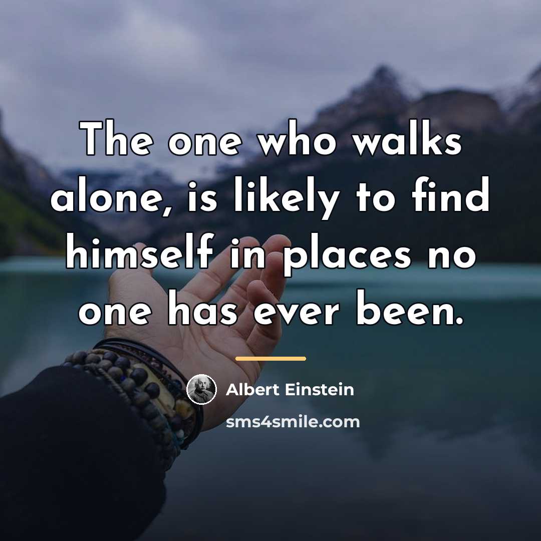 “The one who walks alone, is likely to find himself…” quote by Albert Einstein