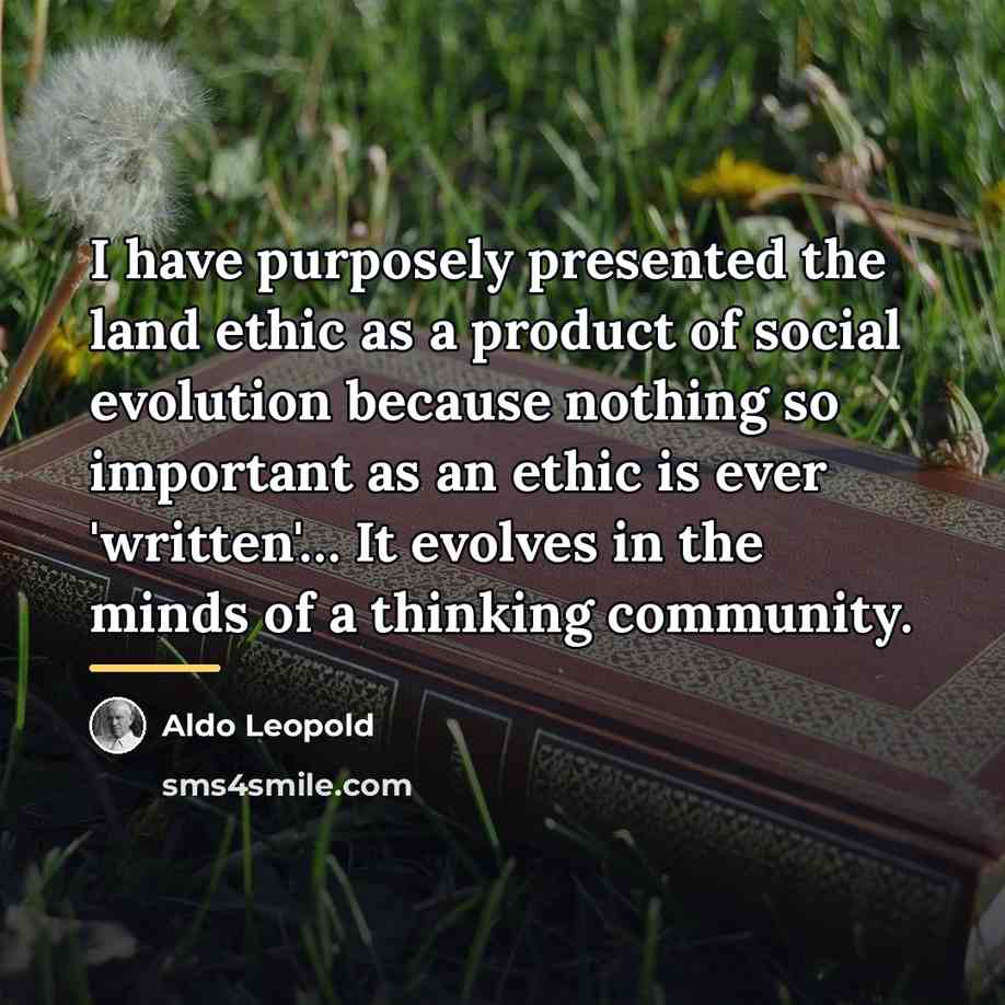 “I have purposely presented the land ethic as a product…” quote by Aldo Leopold