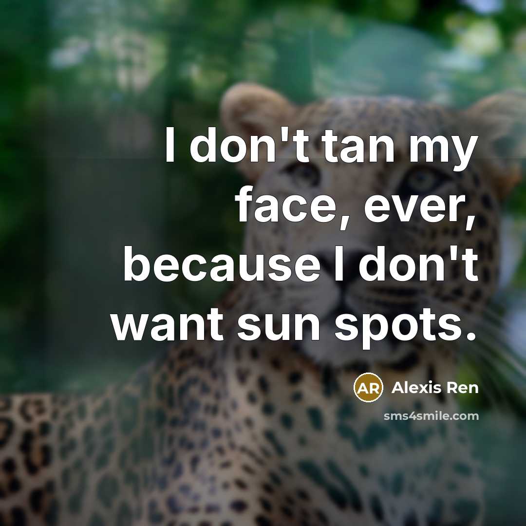 “I don't tan my face, ever, because I don't want…” quote by Alexis Ren