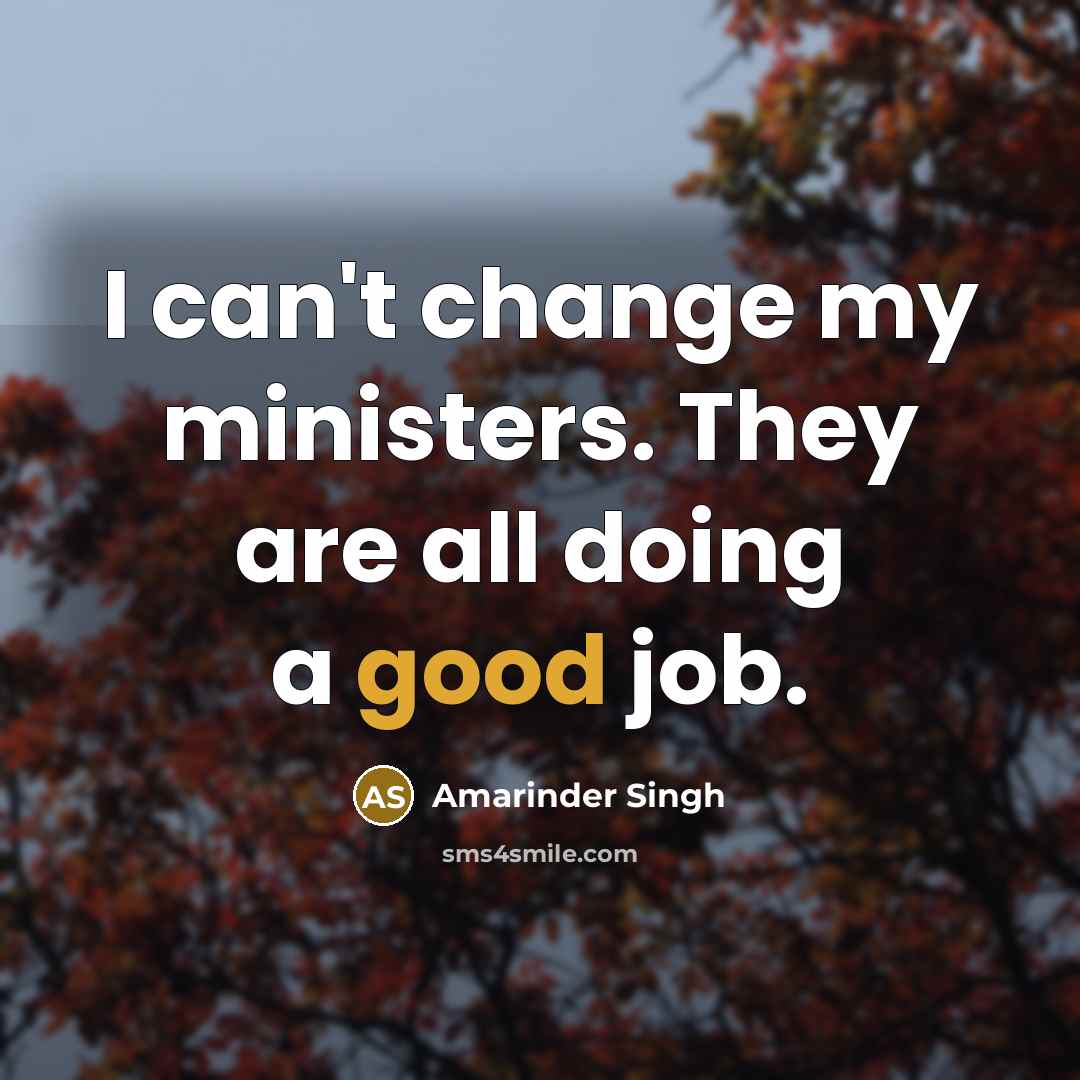 “I can't change my ministers. They are all doing a…” quote by Amarinder Singh