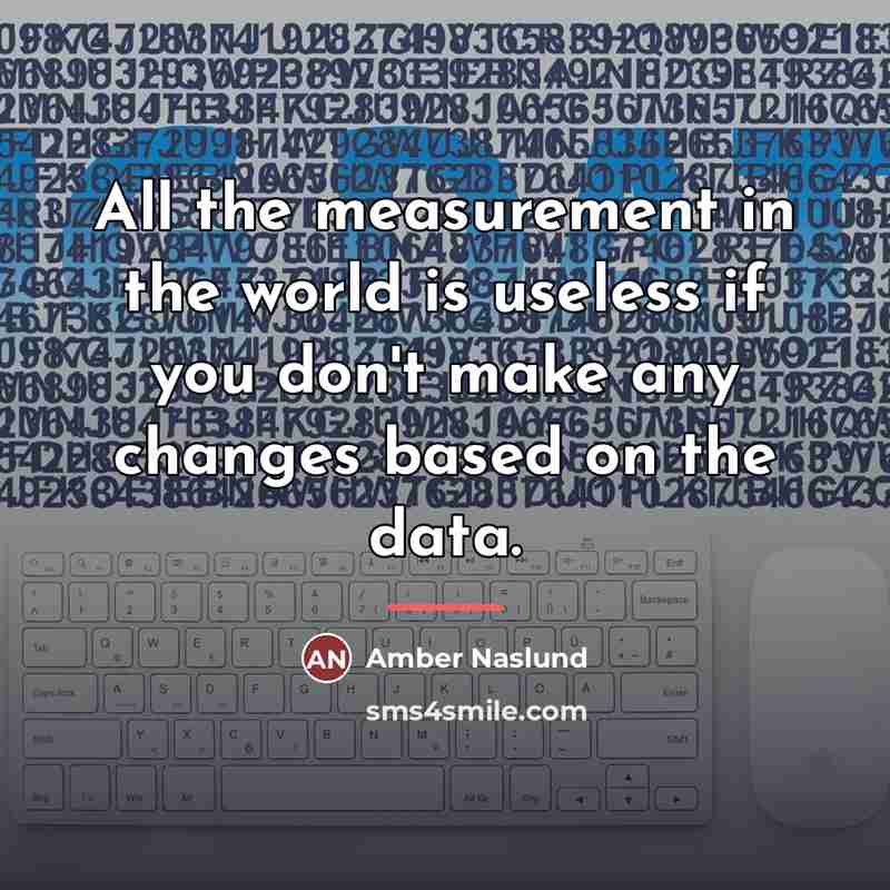 “All the measurement in the world is useless if you…” quote by Amber Naslund