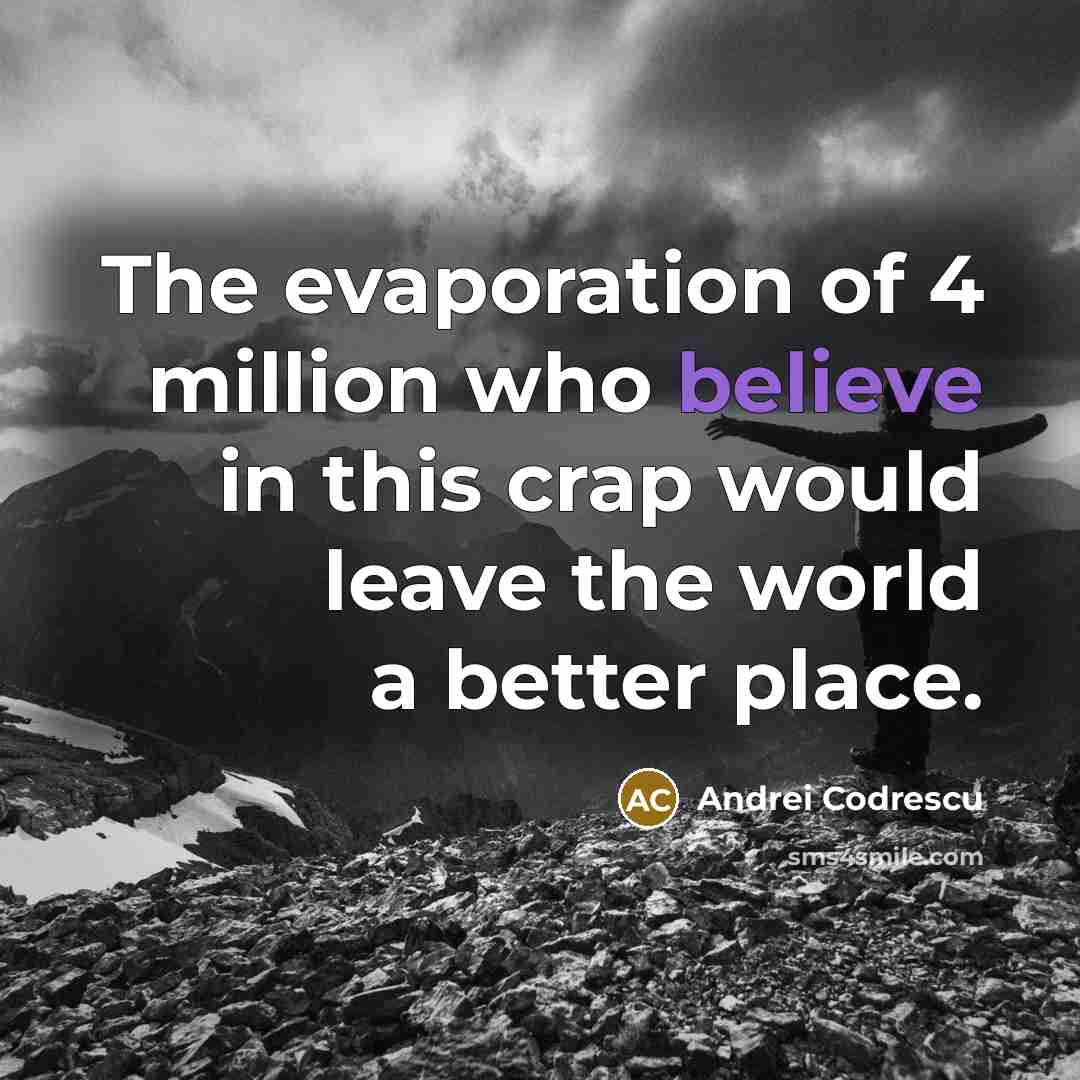 “The evaporation of 4 million who believe in this crap…” quote by Andrei Codrescu