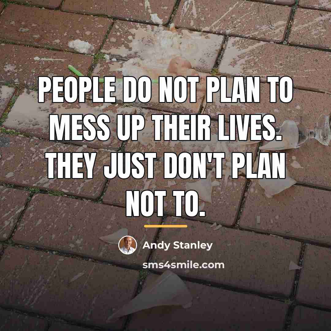 “People do not plan to mess up their lives. They…” quote by Andy Stanley