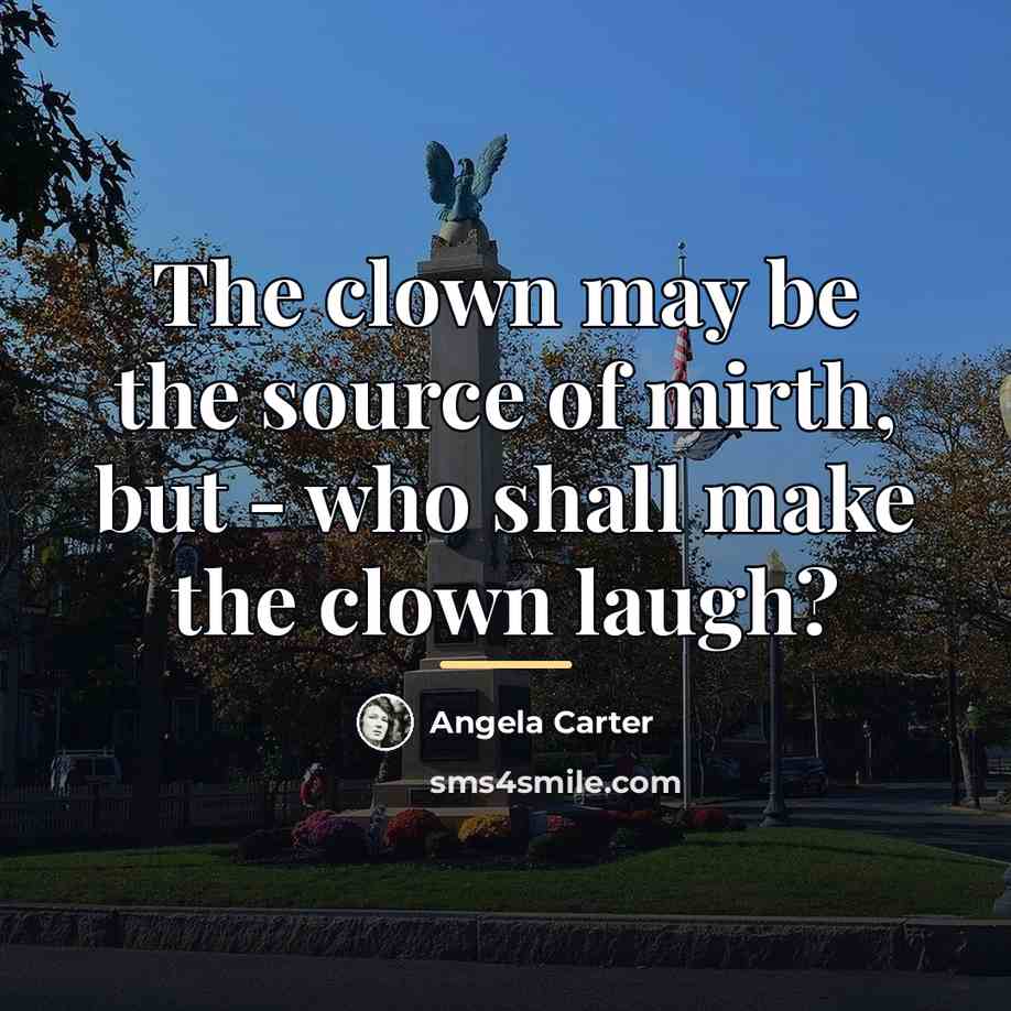 “The clown may be the source of mirth, but -…” quote by Angela Carter