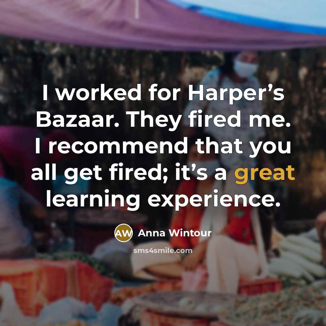 “I worked for Harper’s Bazaar. They fired me. I recommend…” quote by Anna Wintour