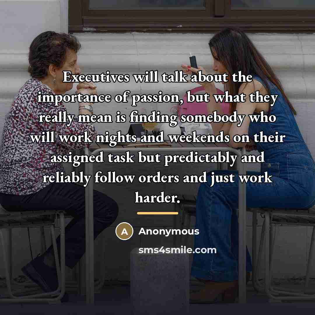 “Executives will talk about the importance of passion, but what…” quote by Anonymous