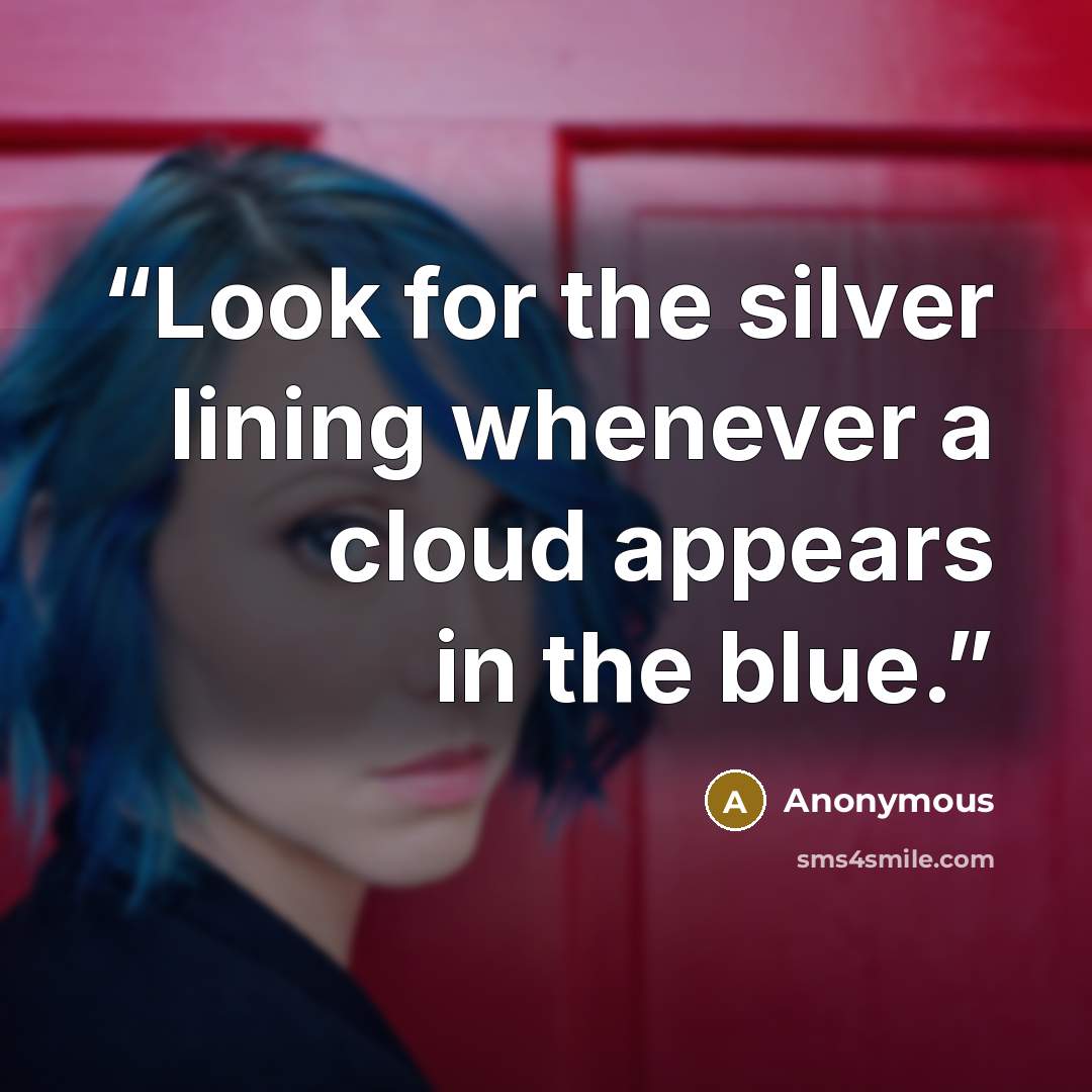 “Look for the silver lining whenever a cloud appears in the blue.” quote by Anonymous