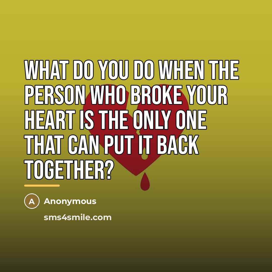 “What do you do when the person who broke your…” quote by Anonymous
