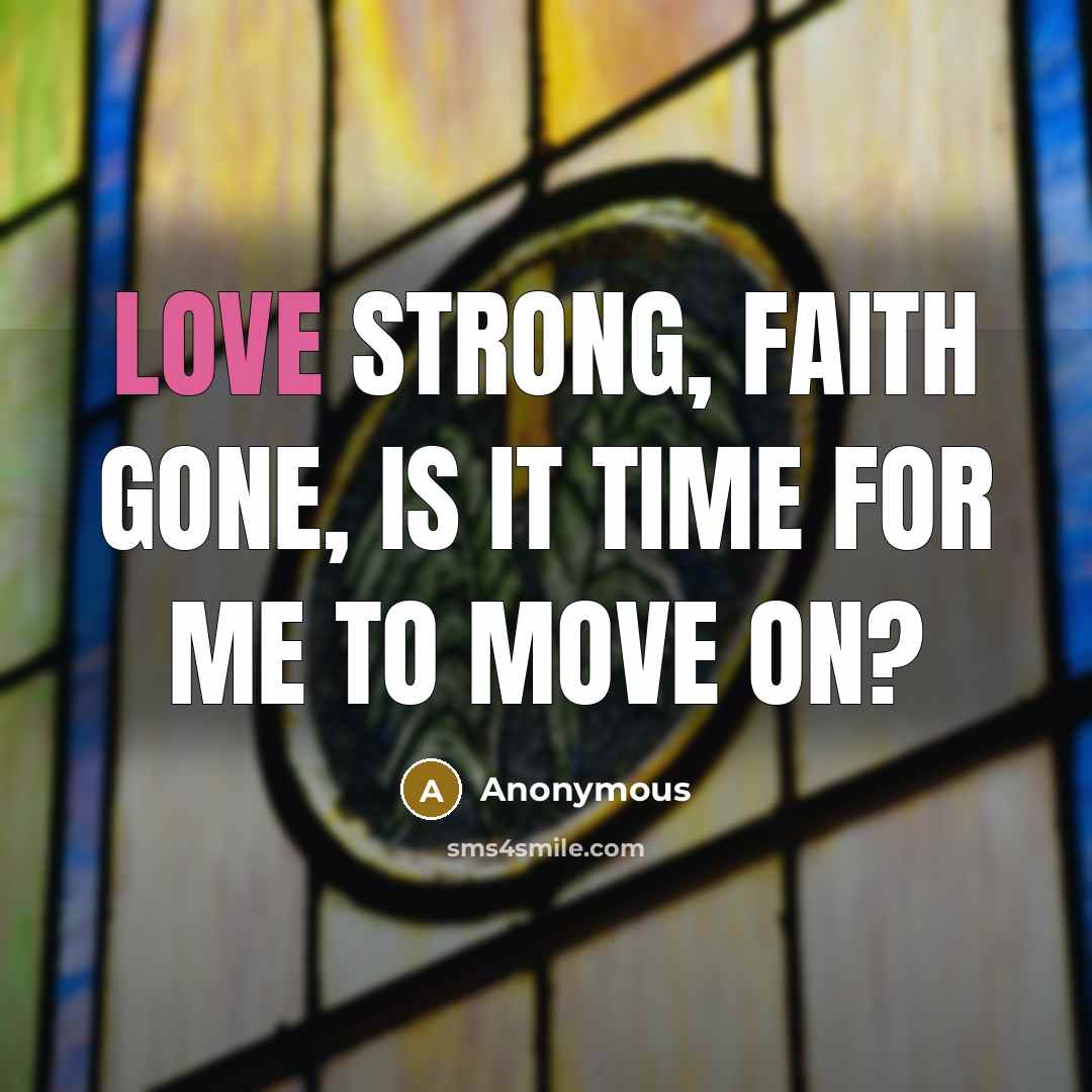 “Love strong, faith gone, is it time for me to…” quote by Anonymous