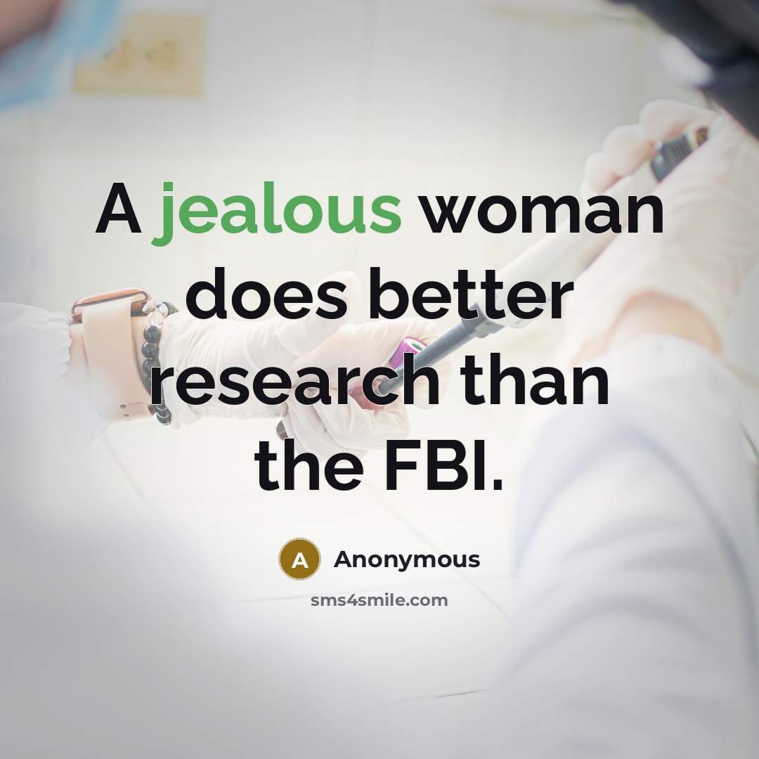 “A jealous woman does better research than the FBI.” quote by Anonymous