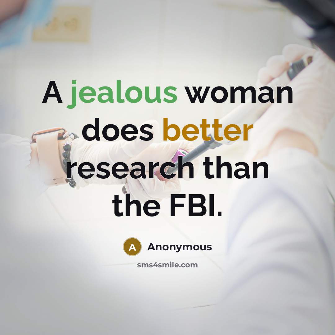 “A jealous woman does better research than the FBI.” quote by Anonymous
