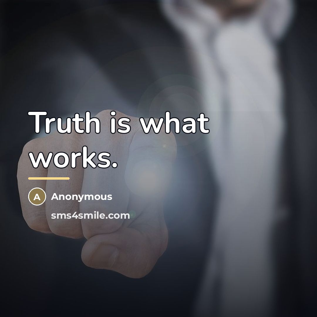 “Truth is what works.…” quote by Anonymous