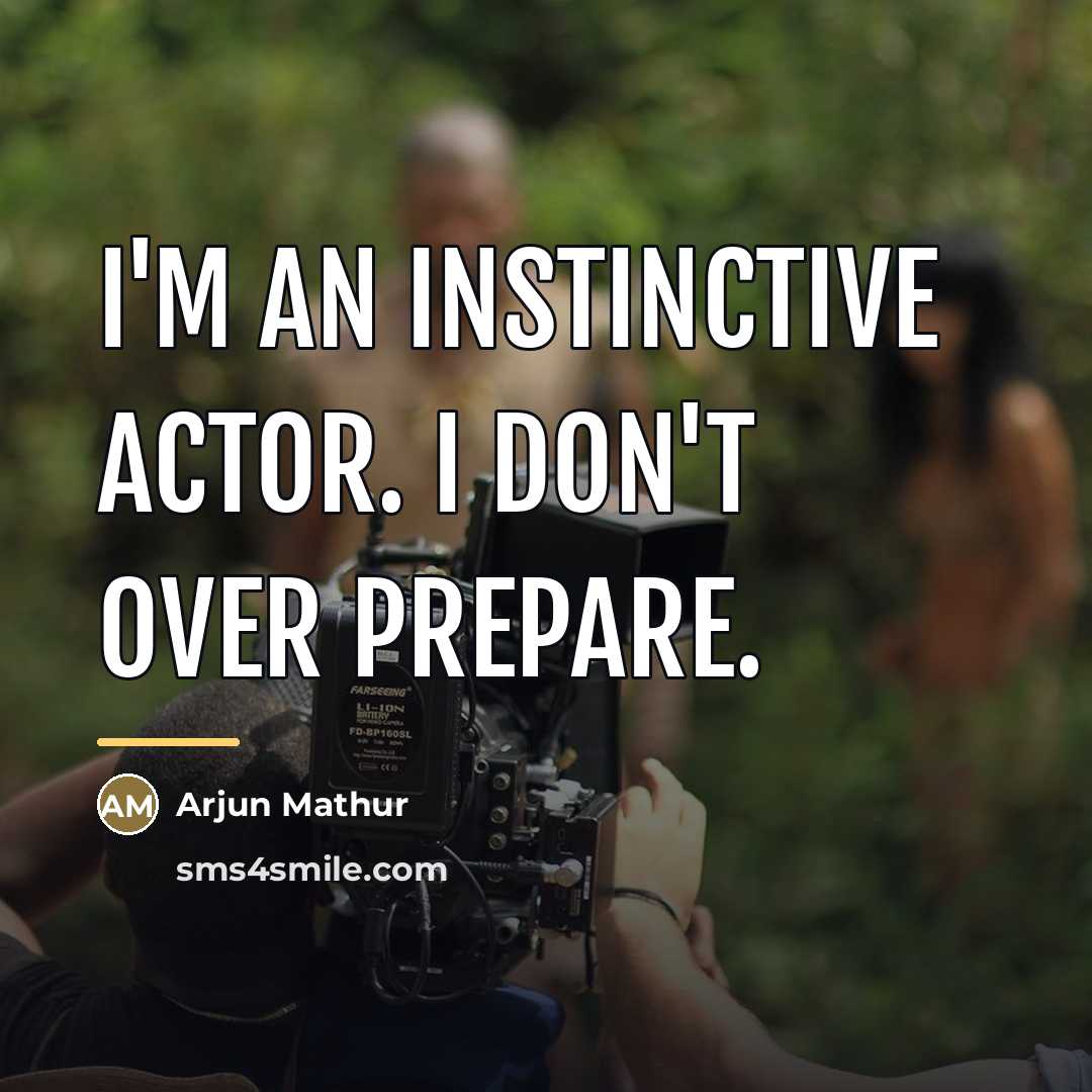 “I'm an instinctive actor. I don't over prepare.…” quote by Arjun Mathur