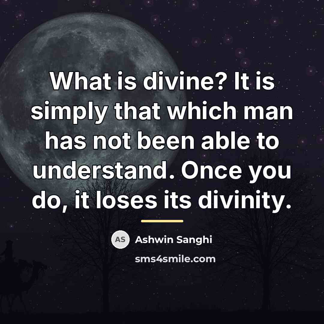 “What is divine? It is simply that which man has…” quote by Ashwin Sanghi