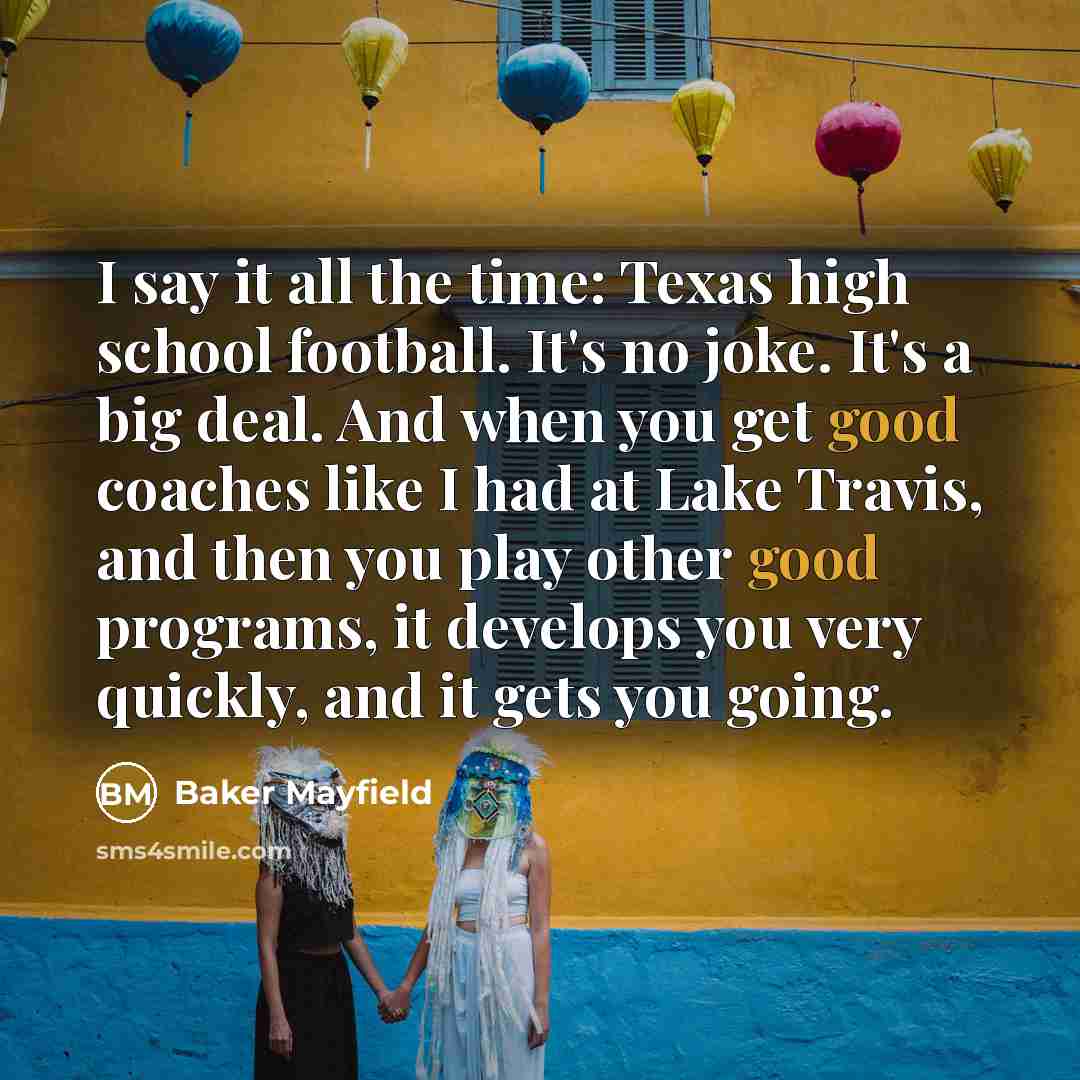 “I say it all the time: Texas high school football.…” quote by Baker Mayfield