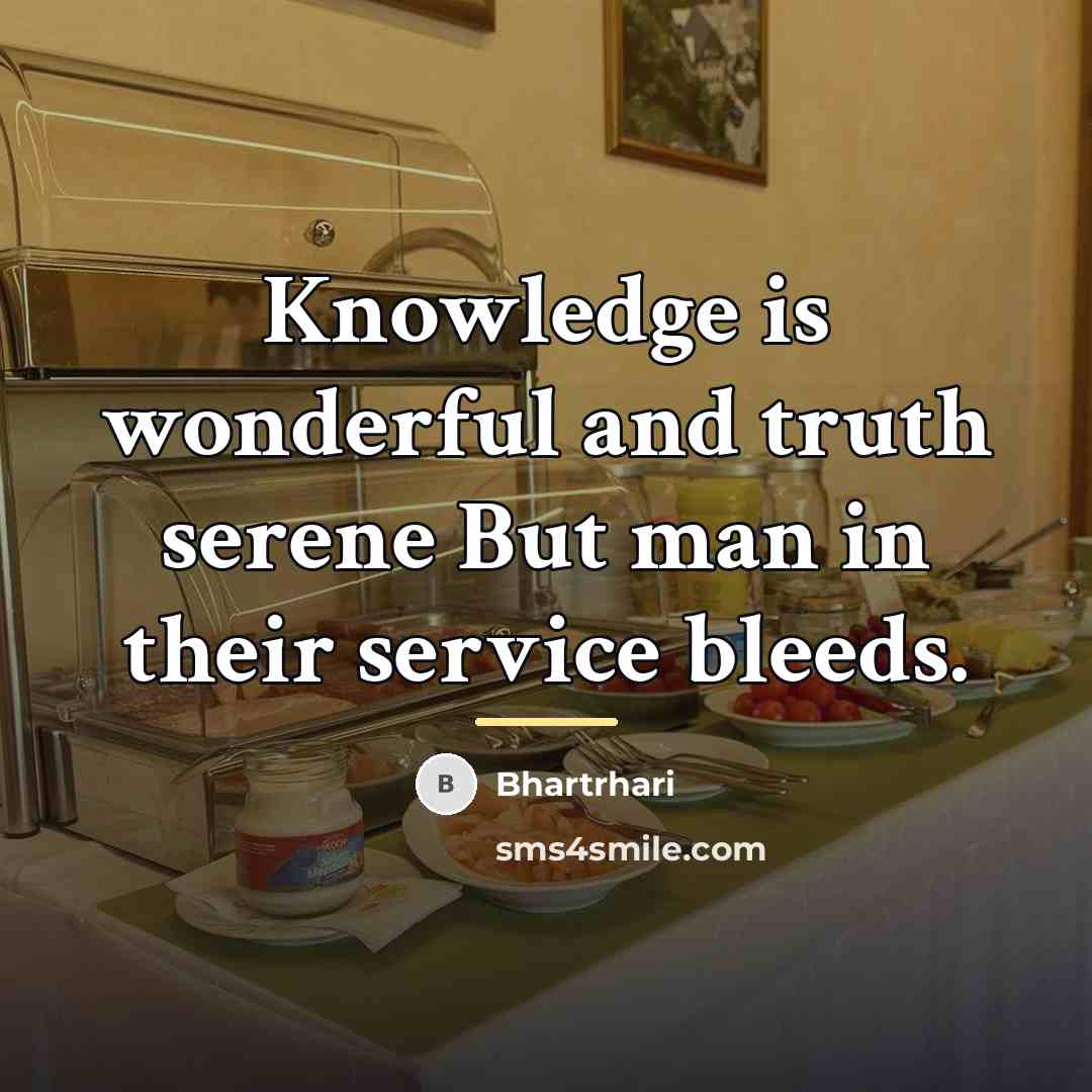 “Knowledge is wonderful and truth serene But man in their…” quote by Bhartrhari