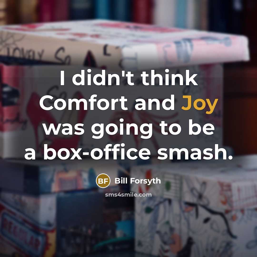 “I didn't think Comfort and Joy was going to be a box-office smash.” quote by Bill Forsyth