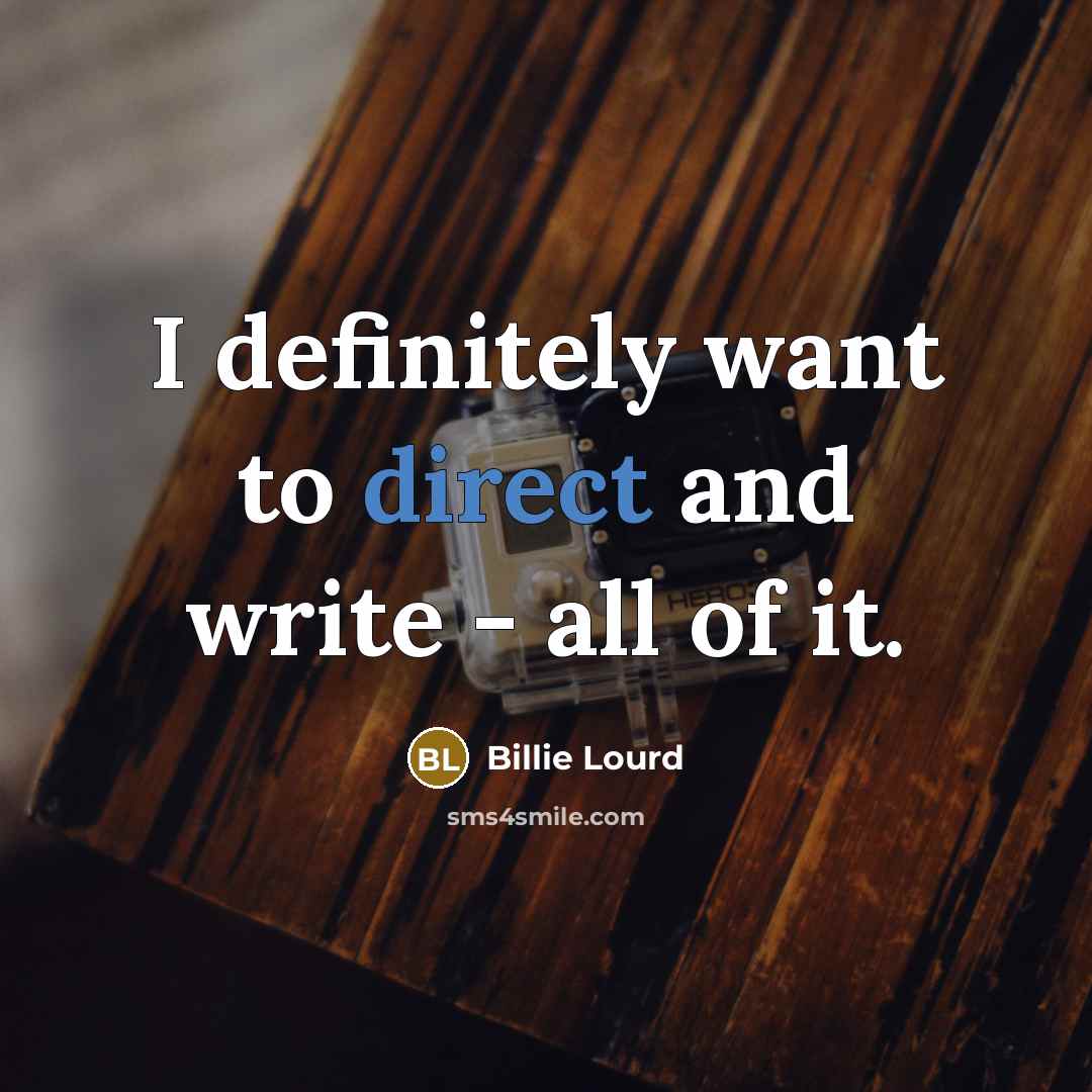 “I definitely want to direct and write - all of…” quote by Billie Lourd