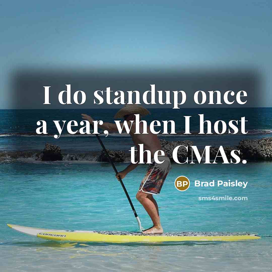 “I do standup once a year, when I host the…” quote by Brad Paisley