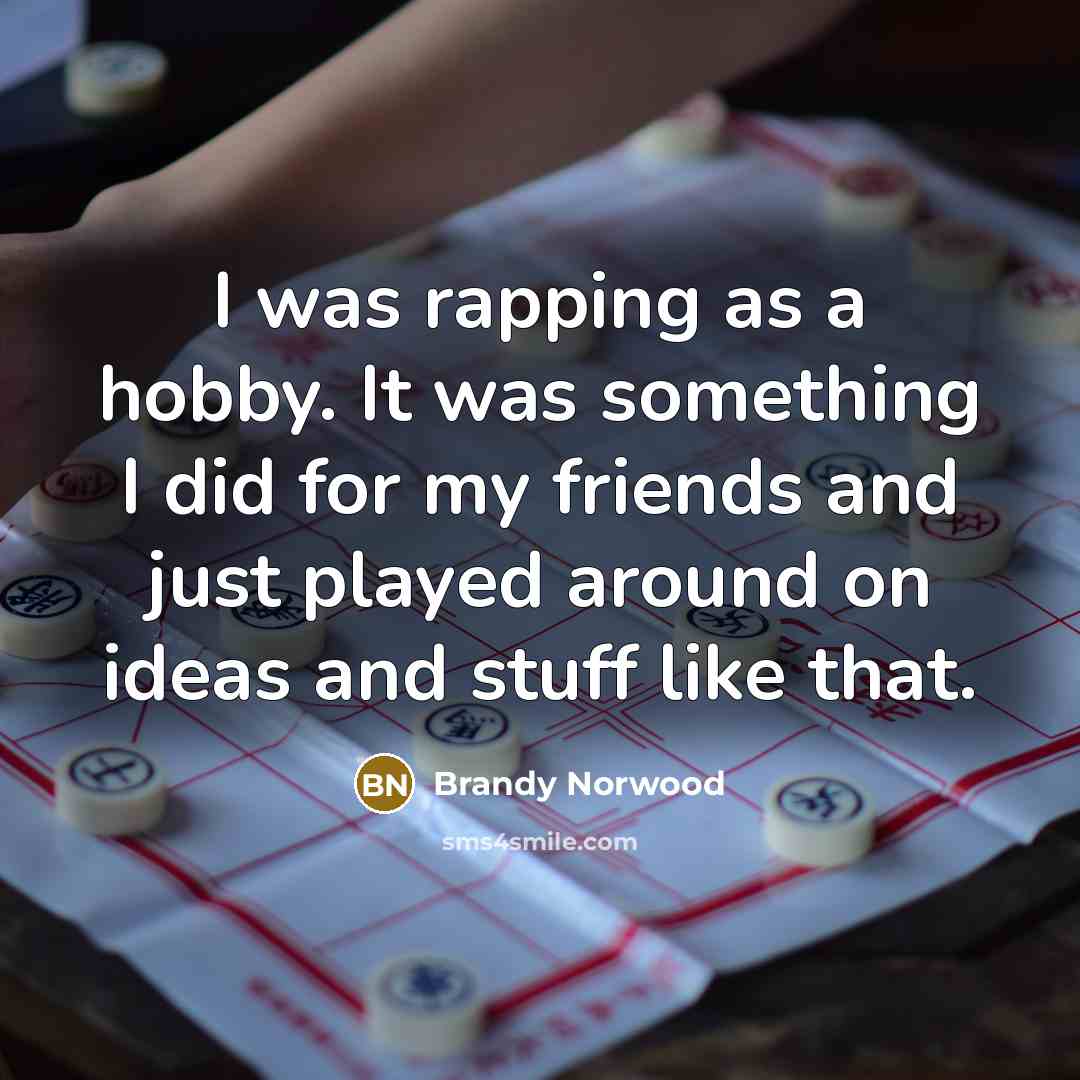 “I was rapping as a hobby. It was something I…” quote by Brandy Norwood
