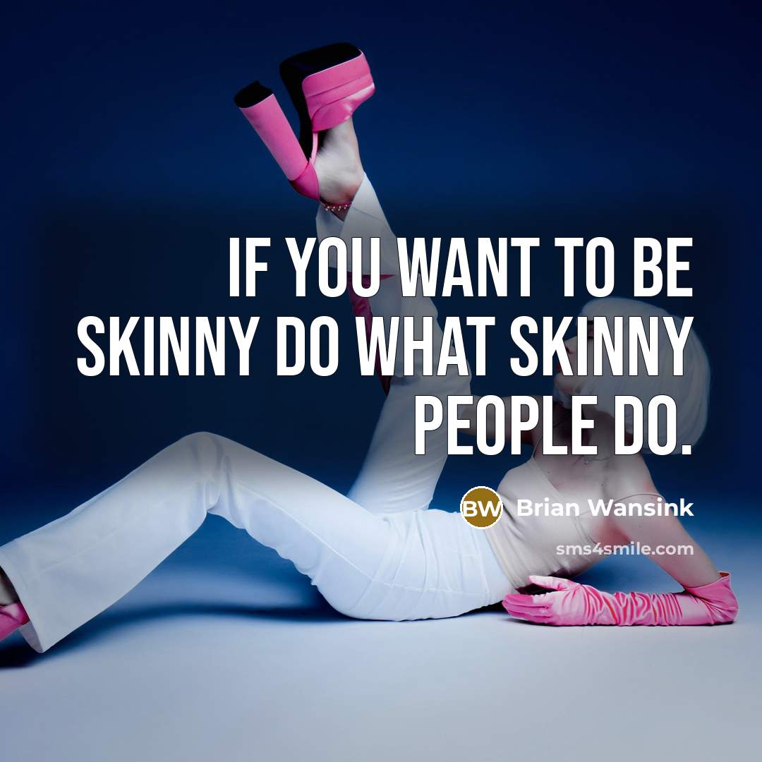 “If you want to be skinny do what skinny people…” quote by Brian Wansink