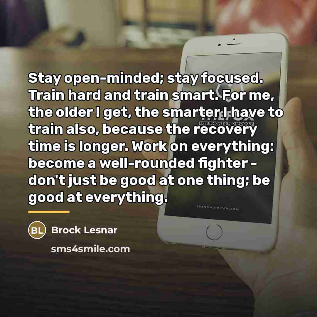 “Stay open-minded; stay focused. Train hard and train smart. For…” quote by Brock Lesnar
