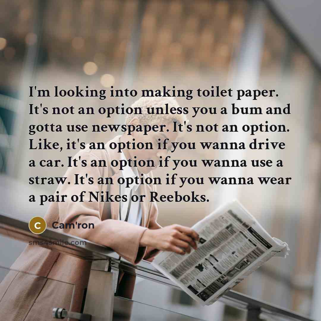 “I'm looking into making toilet paper. It's not an option…” quote by Cam'ron