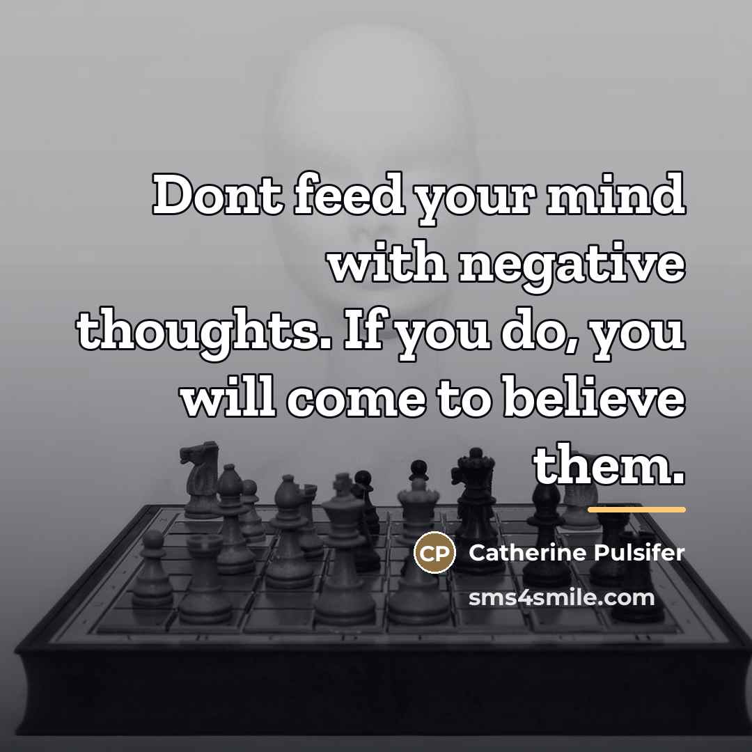 “Dont feed your mind with negative thoughts. If you do,…” quote by Catherine Pulsifer