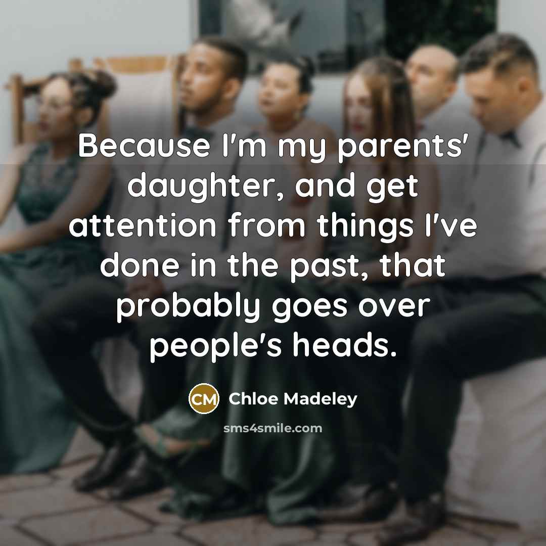 “Because I'm my parents' daughter, and get attention from things…” quote by Chloe Madeley