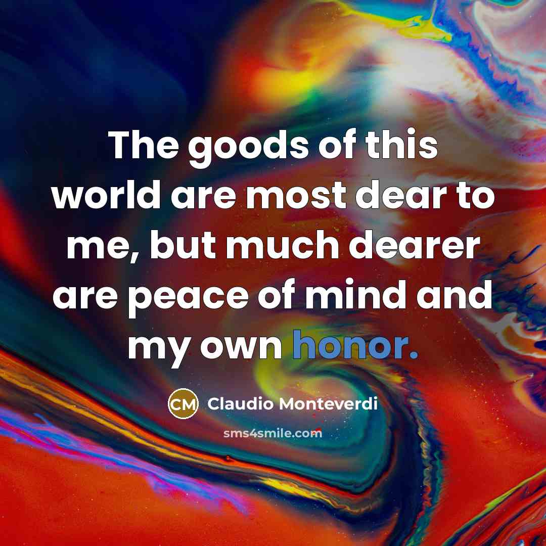 “The goods of this world are most dear to me,…” quote by Claudio Monteverdi