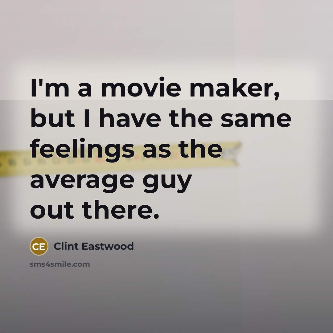 “I'm a movie maker, but I have the same feelings…” quote by Clint Eastwood
