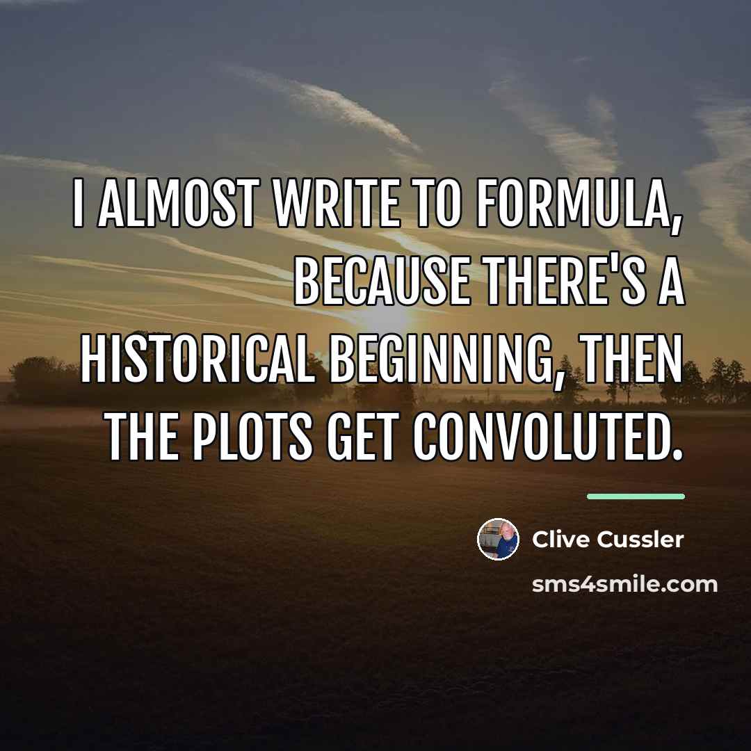 “I almost write to formula, because there's a historical beginning,…” quote by Clive Cussler