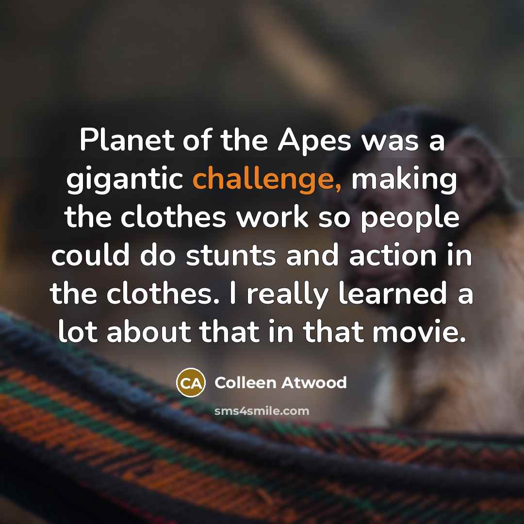 “Planet of the Apes was a gigantic challenge, making the…” quote by Colleen Atwood