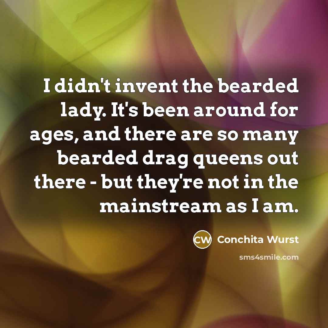 “I didn't invent the bearded lady. It's been around for…” quote by Conchita Wurst