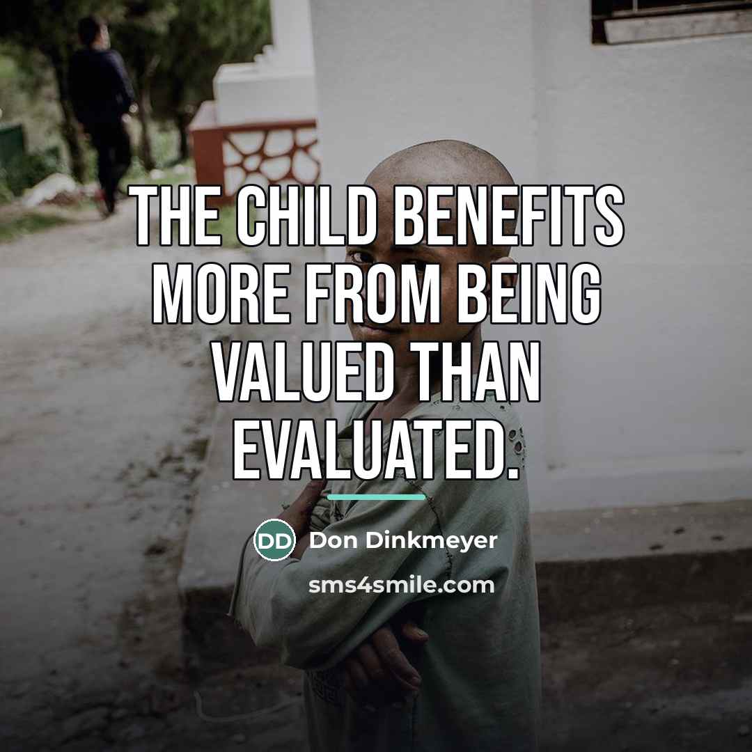 “The child benefits more from being valued than evaluated.…” quote by Don Dinkmeyer
