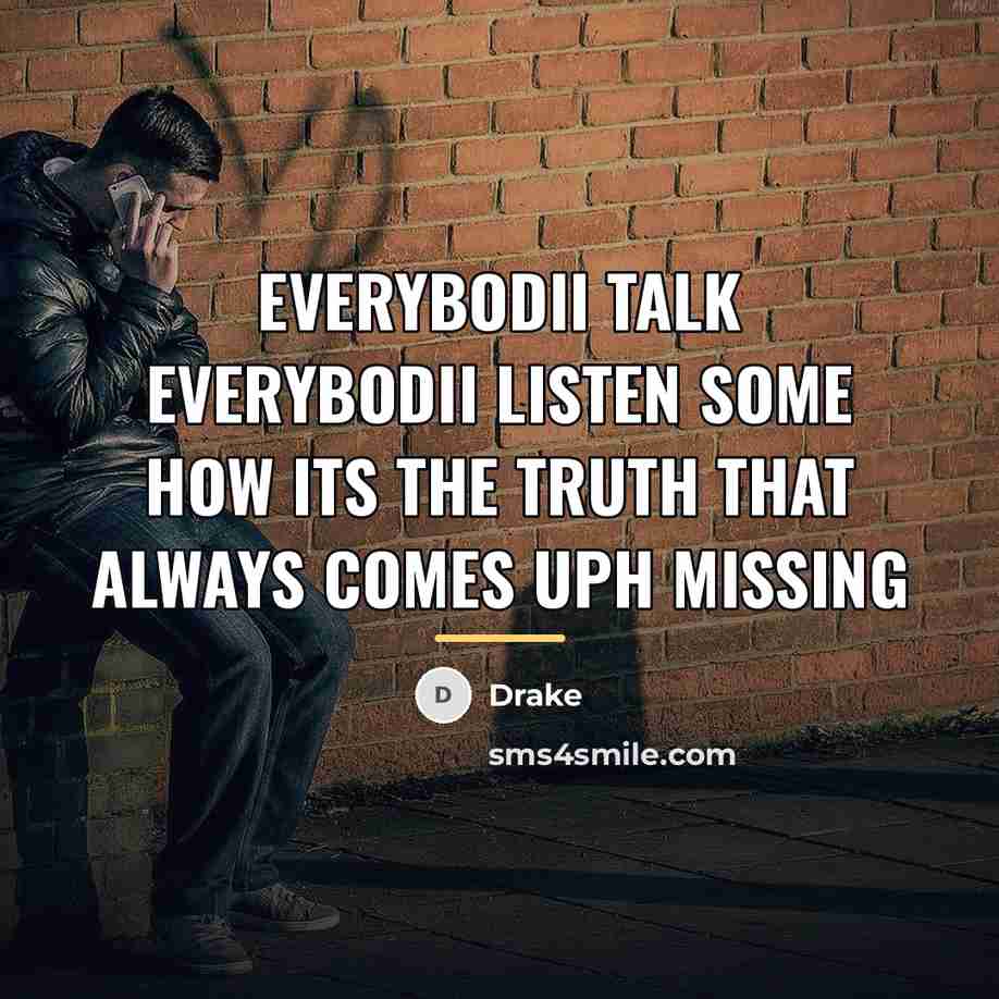 “Everybodii talk Everybodii listen some how its the truth that…” quote by Drake