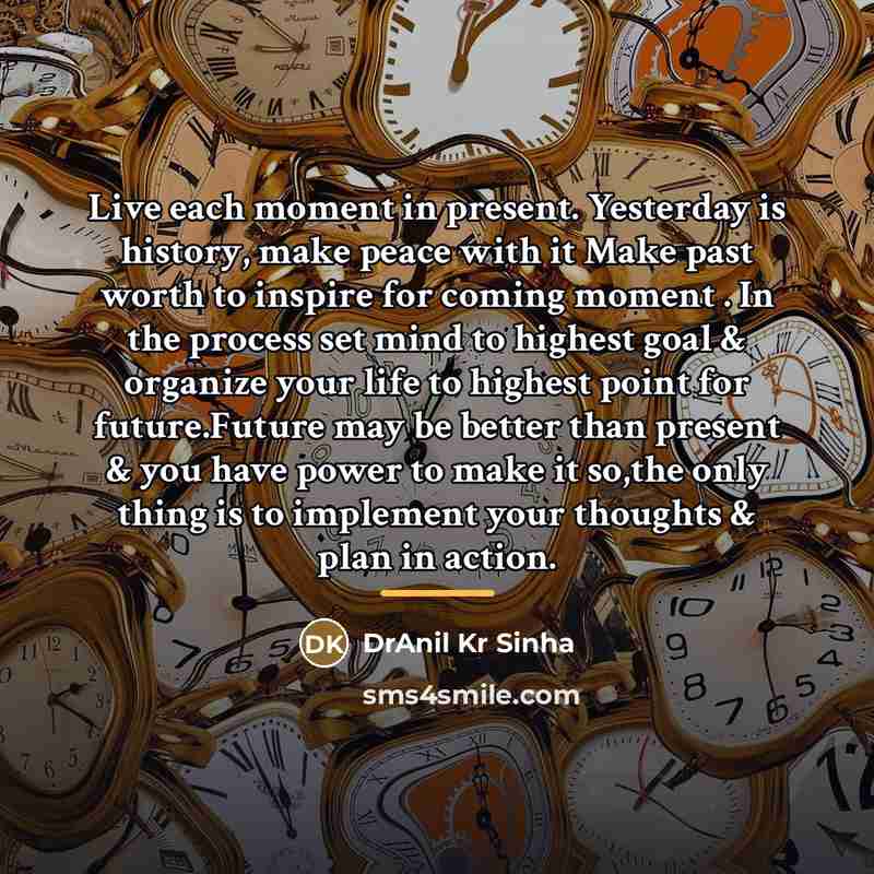 “Live each moment in present. Yesterday is history, make peace…” quote by DrAnil Kr Sinha