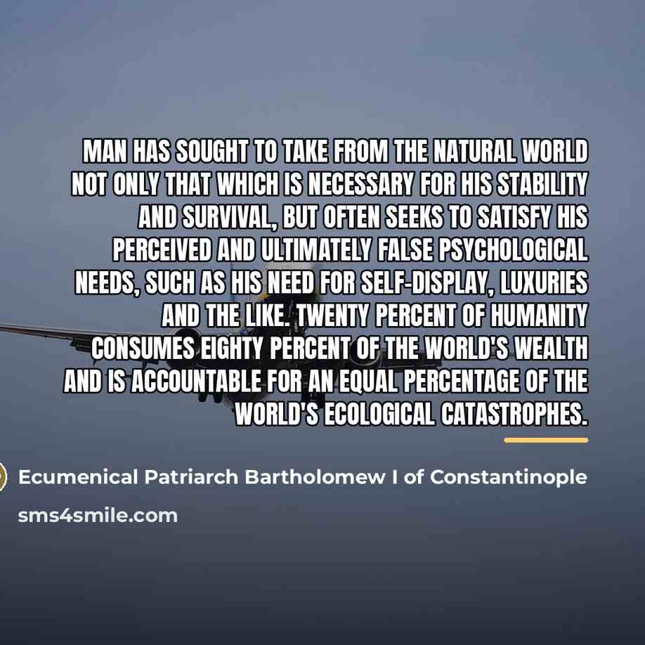 “Man has sought to take from the natural world not…” quote by Ecumenical Patriarch Bartholomew I of Constantinople