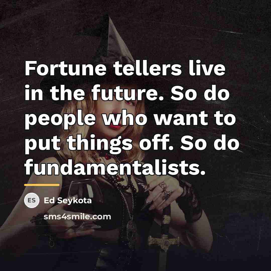 “Fortune tellers live in the future. So do people who…” quote by Ed Seykota