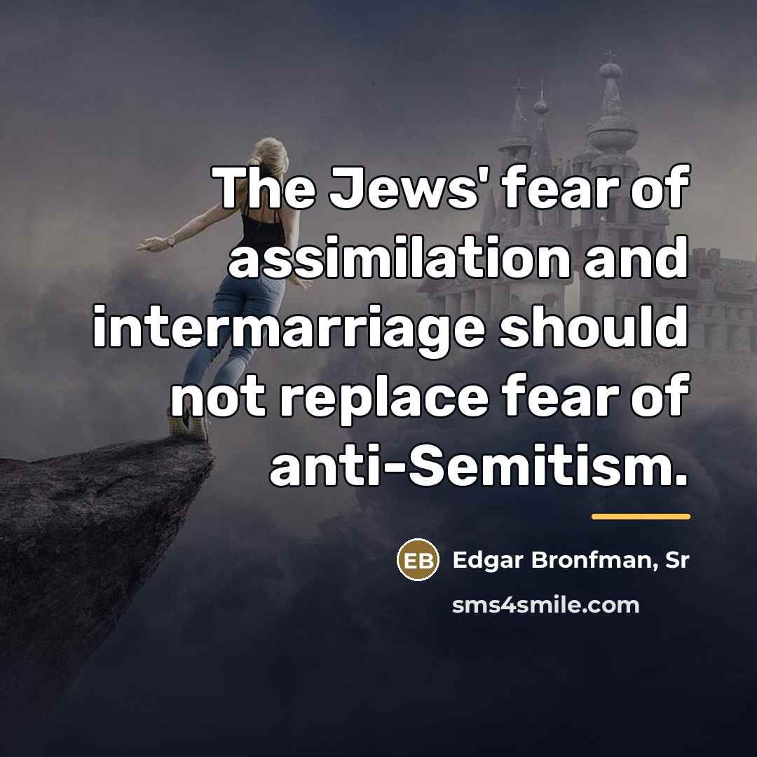 “The Jews' fear of assimilation and intermarriage should not replace…” quote by Edgar Bronfman, Sr