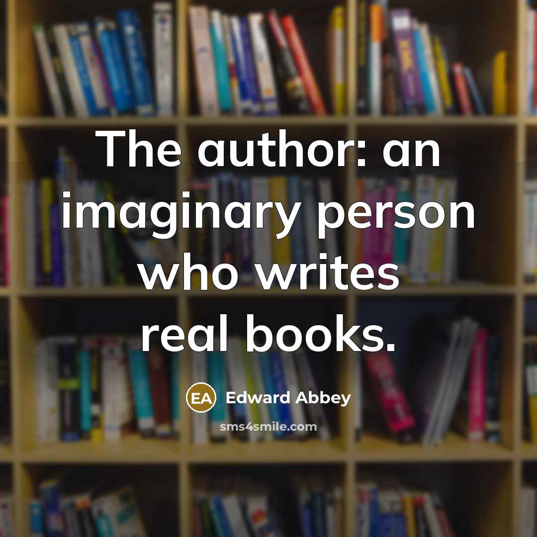 “The author: an imaginary person who writes real books.…” quote by Edward Abbey