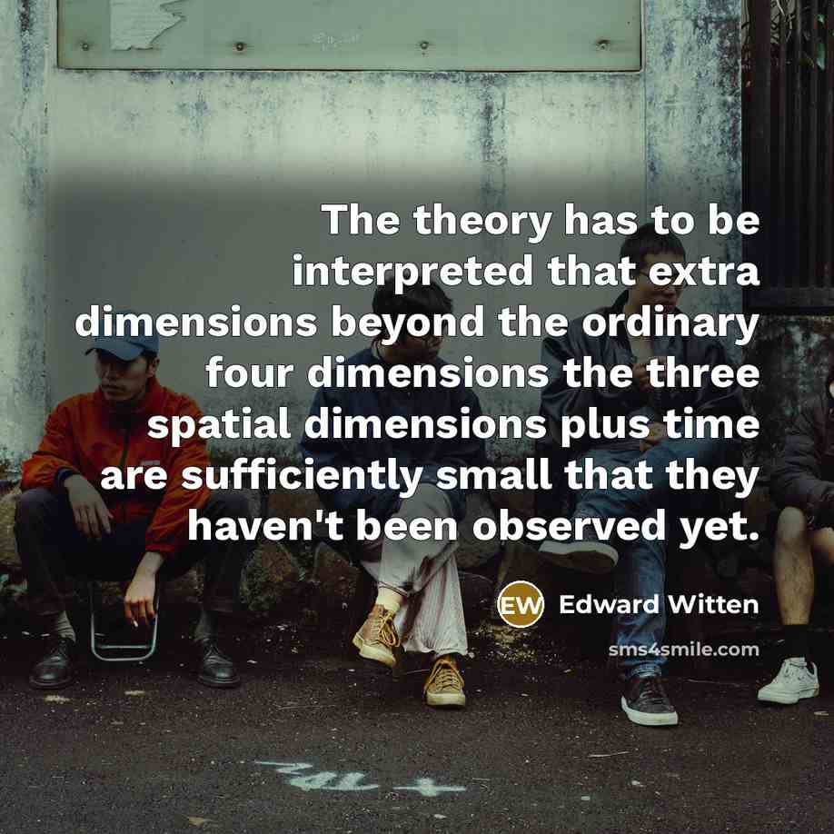 “The theory has to be interpreted that extra dimensions beyond…” quote by Edward Witten