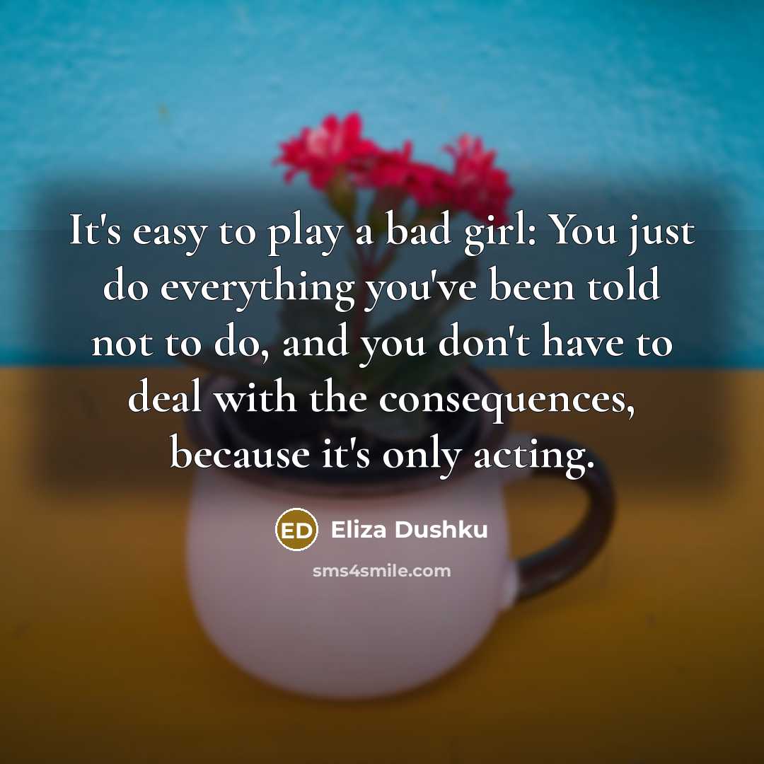 “It's easy to play a bad girl: You just do…” quote by Eliza Dushku