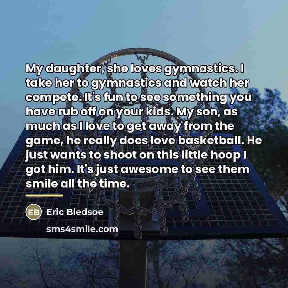 “My daughter, she loves gymnastics. I take her to gymnastics…” quote by Eric Bledsoe