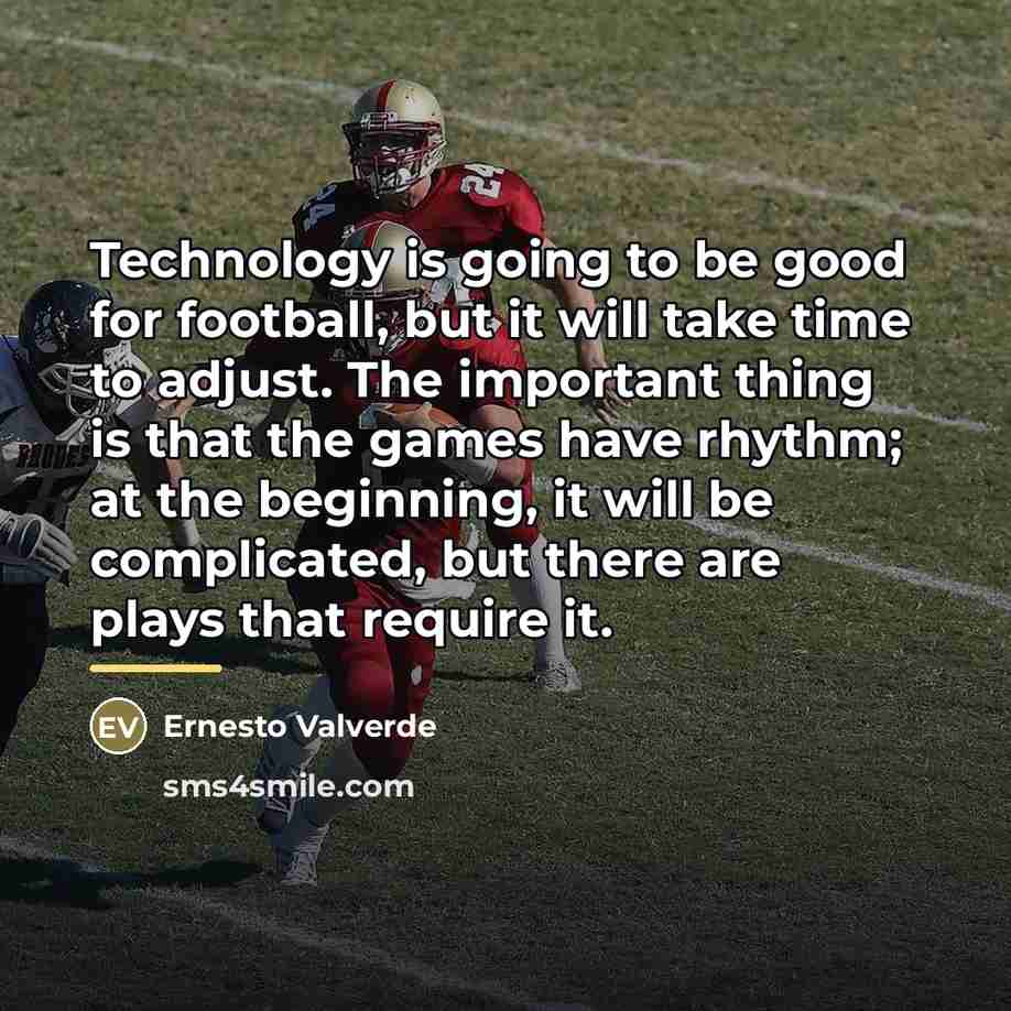 “Technology is going to be good for football, but it…” quote by Ernesto Valverde