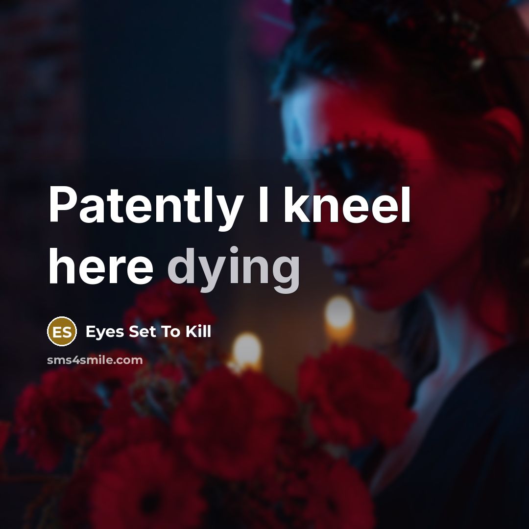 “Patently I kneel here dying…” quote by Eyes Set To Kill