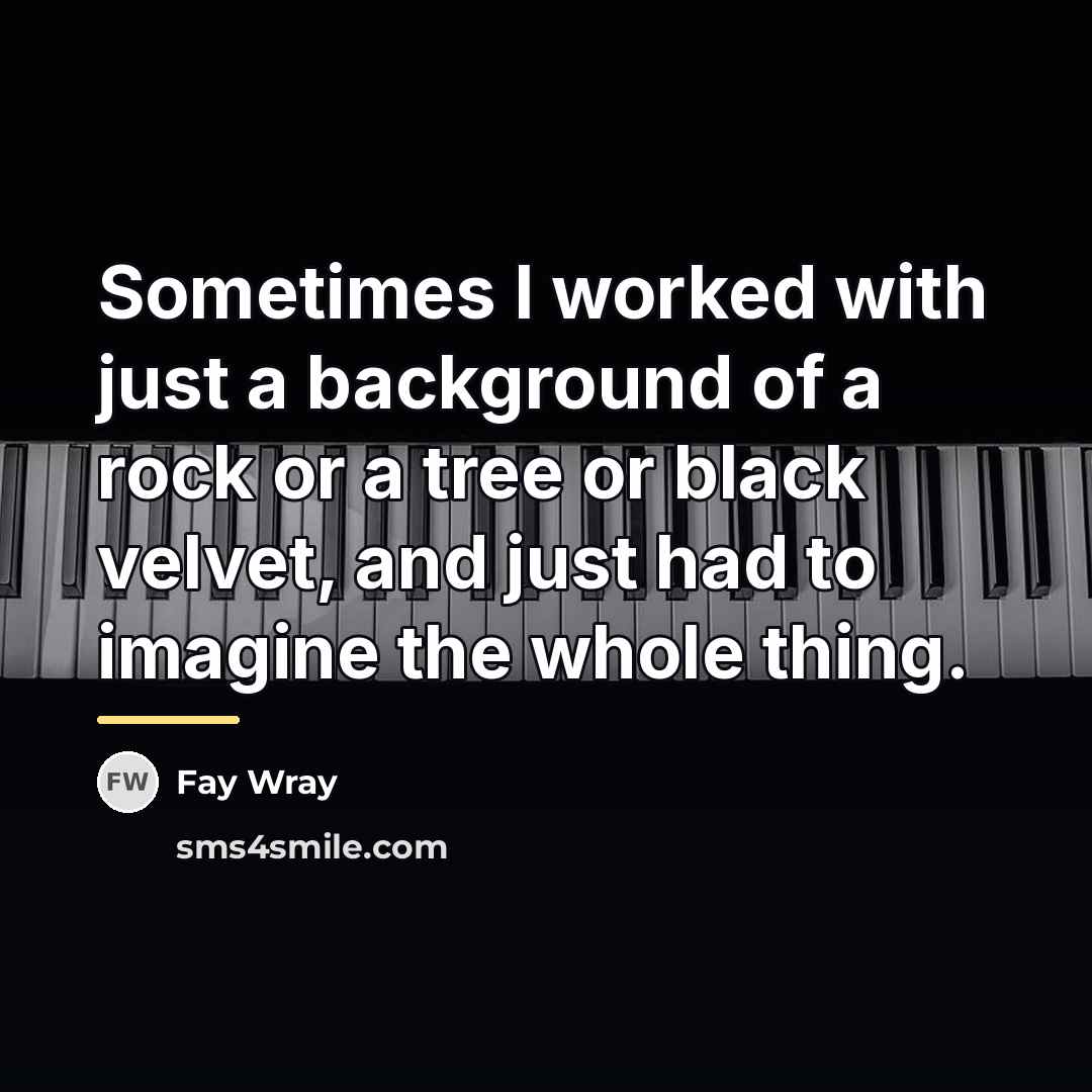 “Sometimes I worked with just a background of a rock…” quote by Fay Wray